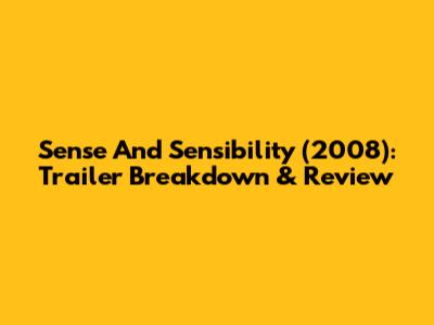 Sense And Sensibility (2008): Trailer Breakdown & Review