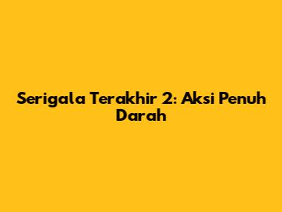 Serigala Terakhir 2: Aksi Penuh Darah