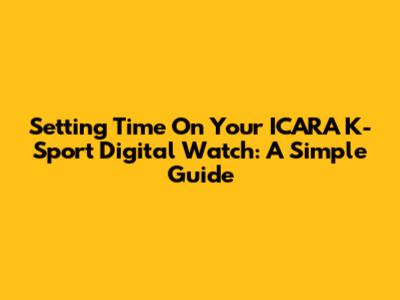 Setting Time On Your ICARA K-Sport Digital Watch: A Simple Guide