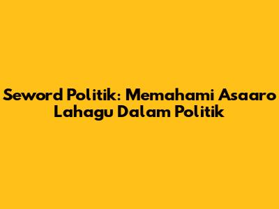 Seword Politik: Memahami Asaaro Lahagu Dalam Politik