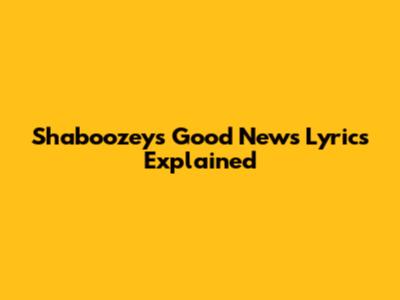Shaboozey's 'Good News' Lyrics Explained