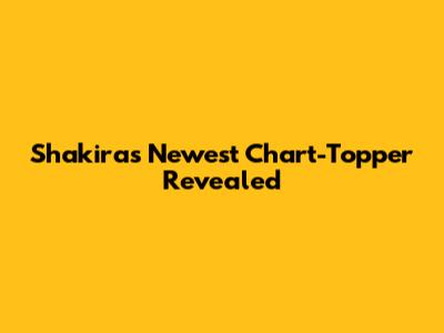 Shakira's Newest Chart-Topper Revealed