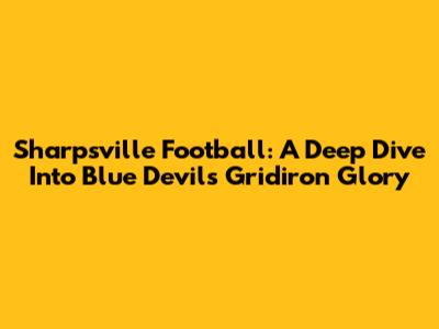 Sharpsville Football: A Deep Dive Into Blue Devils Gridiron Glory