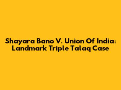 Shayara Bano V. Union Of India: Landmark Triple Talaq Case