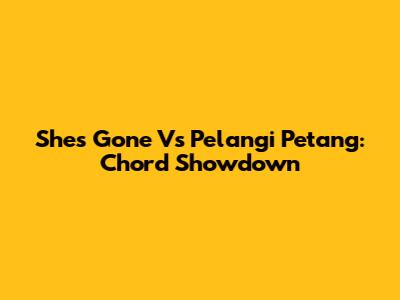 She's Gone Vs Pelangi Petang: Chord Showdown