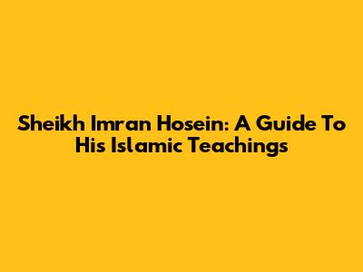 Sheikh Imran Hosein: A Guide To His Islamic Teachings