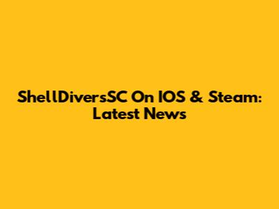 ShellDiversSC On IOS & Steam: Latest News