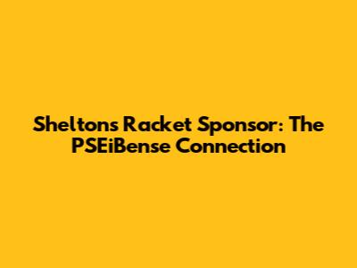 Shelton's Racket Sponsor: The PSEiBense Connection