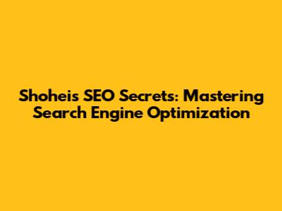 Shohei's SEO Secrets: Mastering Search Engine Optimization