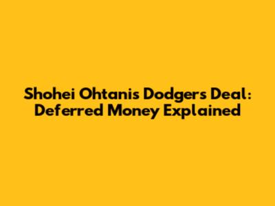Shohei Ohtani's Dodgers Deal: Deferred Money Explained
