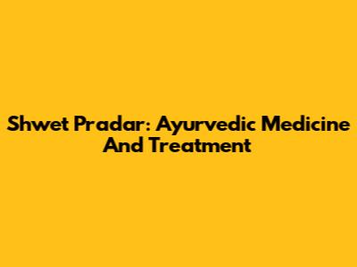Shwet Pradar: Ayurvedic Medicine And Treatment