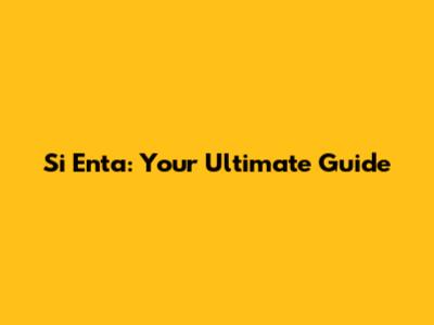 Si Enta: Your Ultimate Guide
