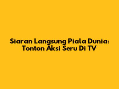 Siaran Langsung Piala Dunia: Tonton Aksi Seru Di TV