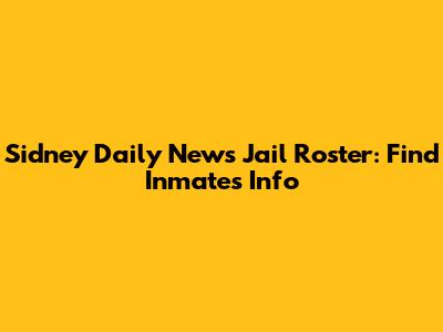 Sidney Daily News Jail Roster: Find Inmates Info