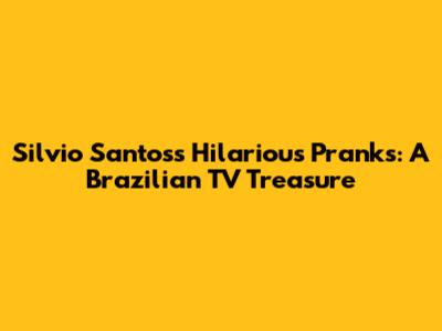 Silvio Santos's Hilarious Pranks: A Brazilian TV Treasure