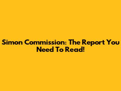 Simon Commission: The Report You Need To Read!