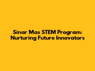 Sinar Mas STEM Program: Nurturing Future Innovators