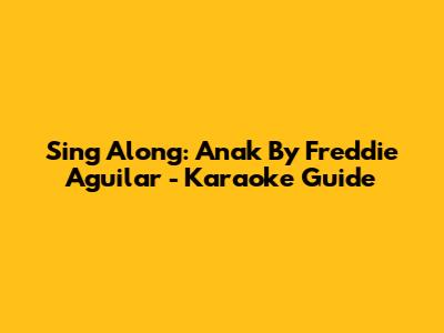 Sing Along: 'Anak' By Freddie Aguilar - Karaoke Guide