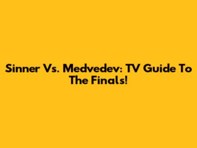 Sinner Vs. Medvedev: TV Guide To The Finals!