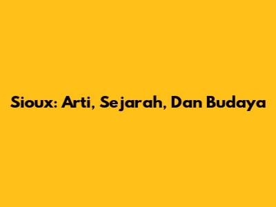 Sioux: Arti, Sejarah, Dan Budaya