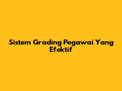 Sistem Grading Pegawai Yang Efektif