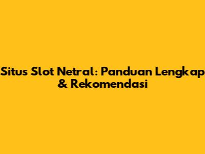 Situs Slot Netral: Panduan Lengkap & Rekomendasi