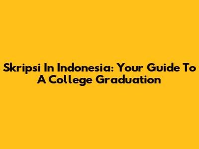 Skripsi In Indonesia: Your Guide To A College Graduation