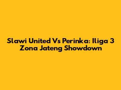 Slawi United Vs Perinka: Iliga 3 Zona Jateng Showdown