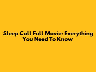 Sleep Call Full Movie: Everything You Need To Know