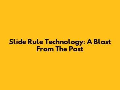 Slide Rule Technology: A Blast From The Past