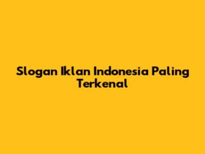 Slogan Iklan Indonesia Paling Terkenal