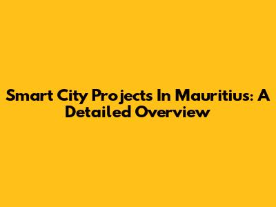 Smart City Projects In Mauritius: A Detailed Overview