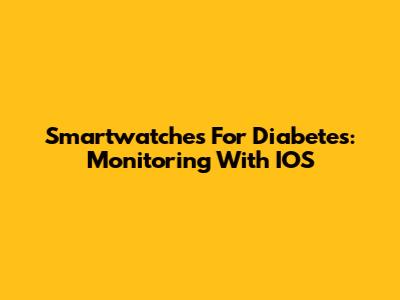 Smartwatches For Diabetes: Monitoring With IOS