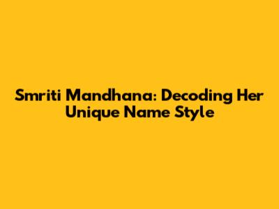 Smriti Mandhana: Decoding Her Unique Name Style
