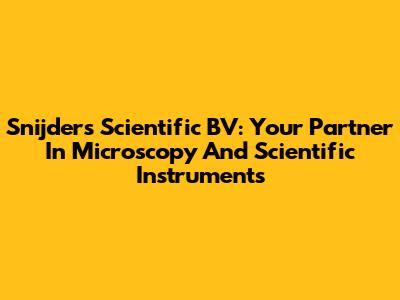 Snijders Scientific BV: Your Partner In Microscopy And Scientific Instruments