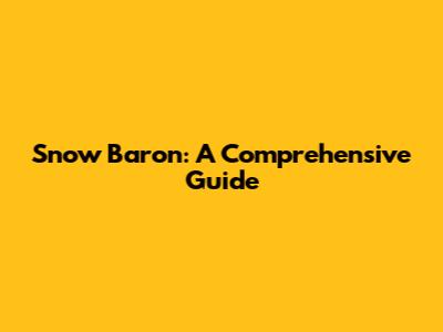 Snow Baron: A Comprehensive Guide