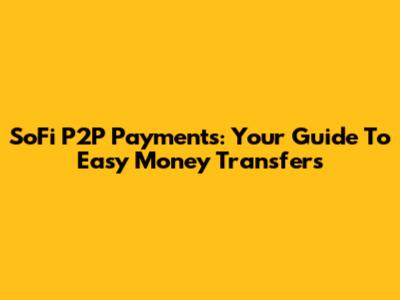 SoFi P2P Payments: Your Guide To Easy Money Transfers