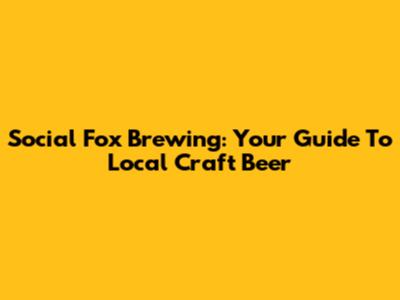 Social Fox Brewing: Your Guide To Local Craft Beer