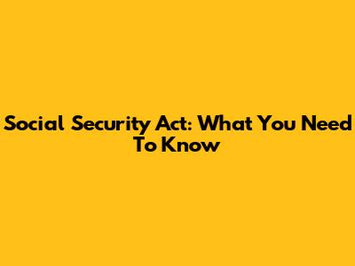 Social Security Act: What You Need To Know