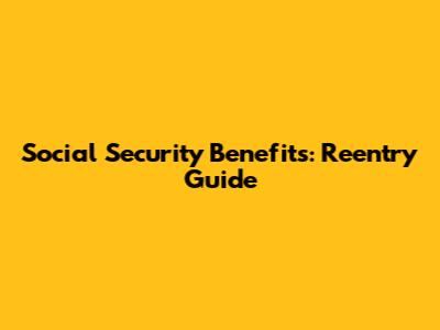 Social Security Benefits: Reentry Guide