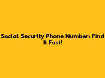 Social Security Phone Number: Find It Fast!