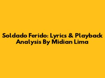 Soldado Ferido: Lyrics & Playback Analysis By Midian Lima
