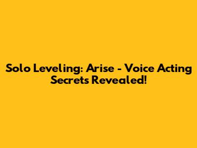Solo Leveling: Arise - Voice Acting Secrets Revealed!