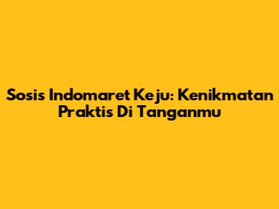 Sosis Indomaret Keju: Kenikmatan Praktis Di Tanganmu