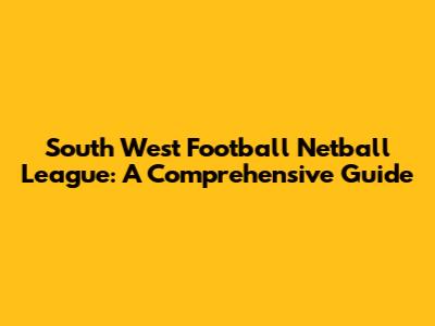 South West Football Netball League: A Comprehensive Guide
