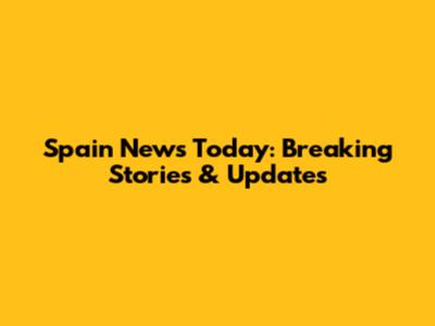 Spain News Today: Breaking Stories & Updates