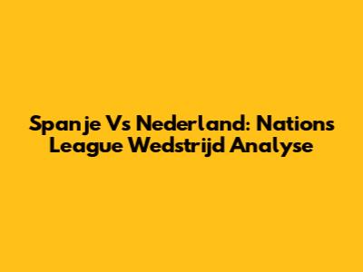 Spanje Vs Nederland: Nations League Wedstrijd Analyse