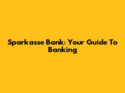Sparkasse Bank: Your Guide To Banking
