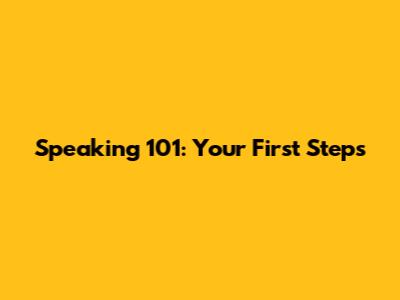 Speaking 101: Your First Steps