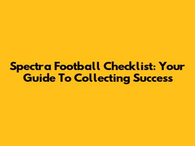 Spectra Football Checklist: Your Guide To Collecting Success